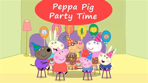 Peppa Pig Party Time Have A Party With Peppa And Her Friends Peppa