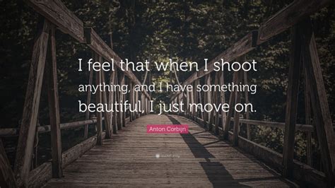 Anton Corbijn Quote “i Feel That When I Shoot Anything And I Have