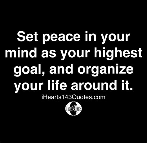 Set Peace In Your Mind As Your Highest Goal And Organize Your Life