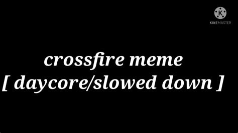 Crossfire Meme Daycoreslowed Down Thx For 220 Subscriber Youtube