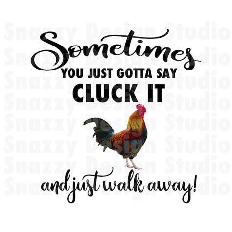 Sometimes You Just Gotta Say Cluck It And Just Walk Away Png Etsy
