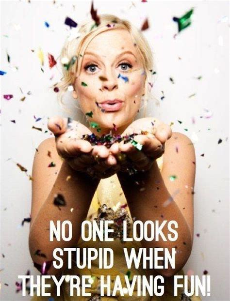 No One Looks Stupid When Theyre Having Fun Picture Quotes