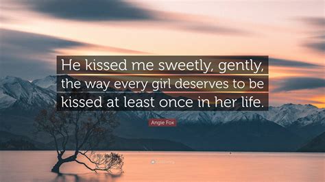 Angie Fox Quote “he Kissed Me Sweetly Gently The Way Every Girl