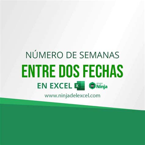 Número de Semanas Entre dos Fechas en Excel Ninja del Excel