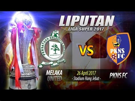 What to cut, keep, and change to upgrade to vs 2017. Liga Super 2017 : Rangkuman penuh | MELAKA (2) vs PKNS (2 ...