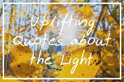 160 Uplifting Quotes About The Light Be The Light Quotes — Whats