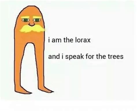 I Am The Lorax I Speak For The Trees The Lorax Stupid Funny Memes Funny My Xxx Hot Girl