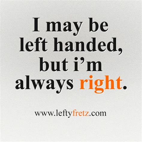 I May Be Left Handed But Im Always Right Left Handed People Left