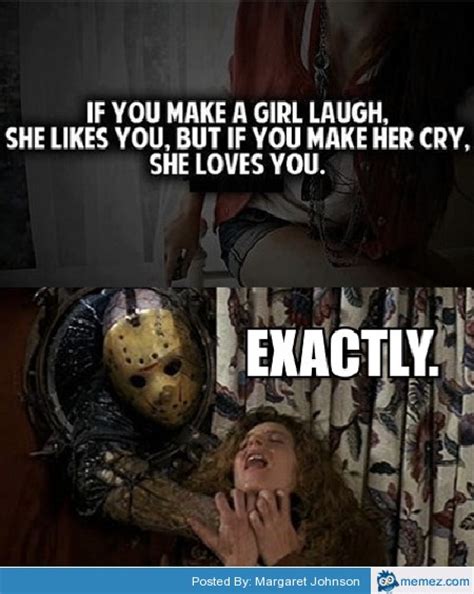 Laugh with her and not at her. If you make a girl laugh
