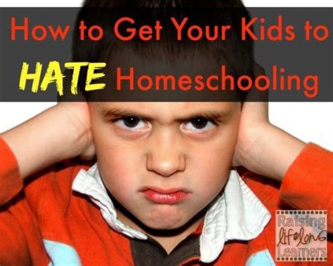 How To Get Your Kids To Hate Homeschooling Raising Lifelong Learners