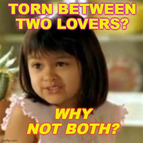 torn between two lovers why not both imgflip