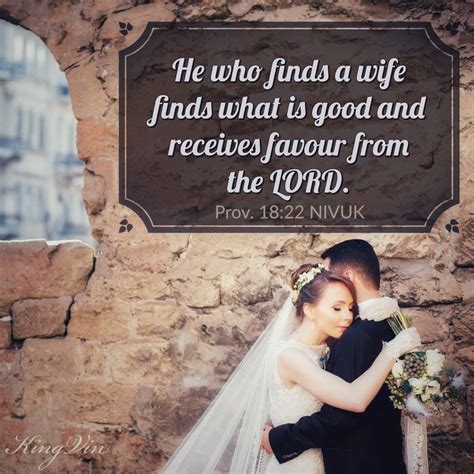 He who finds a wife finds what is good and receives favour from the