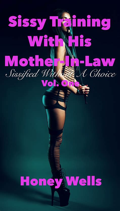 Sissy Training With His Mother In Law Vol One Sissified Without A Choice By Honey Wells