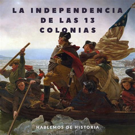 6 la independencia de las 13 colonias hablemos de historia podcast listen notes