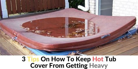 Tips On How To Keep Hot Tub Cover From Getting Heavy Hot Tubs Report