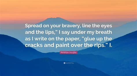 Penelope Douglas Quote “spread On Your Bravery Line The Eyes And The
