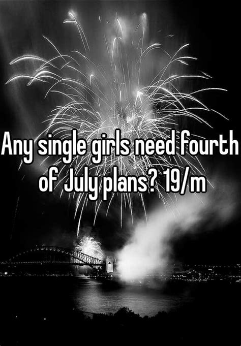 Any Single Girls Need Fourth Of July Plans 19 M