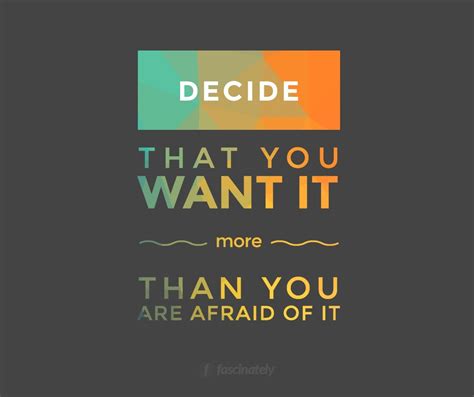 Decide That You Want It More Than You Are Afraid Of It