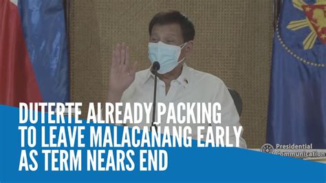 Duterte Already Packing To Leave Malaca Ang Early As Term Nears End Youtube