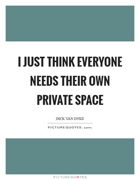 I Just Think Everyone Needs Their Own Private Space Picture Quotes