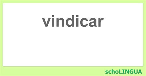 Vindicar Coniugazione Del Verbo Vindicar Scholingua