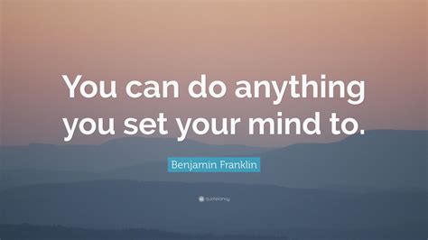 Benjamin Franklin Quote You Can Do Anything You Set Your Mind To