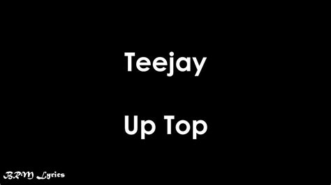Doing it with no fear hey! Teejay - Up Top (Lyrics) - YouTube