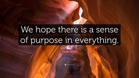 Ozzie Smith Quote We Hope There Is A Sense Of Purpose In Everything