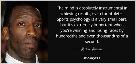 Michael Johnson Quote The Mind Is Absolutely Instrumental In Achieving