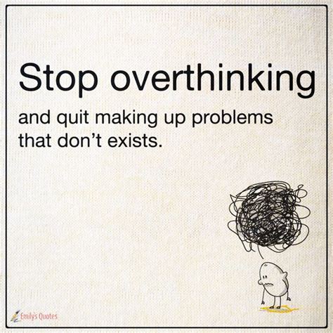 Stop Overthinking And Quit Making Up Problems That Don’t Exists Popular Inspirational Quotes
