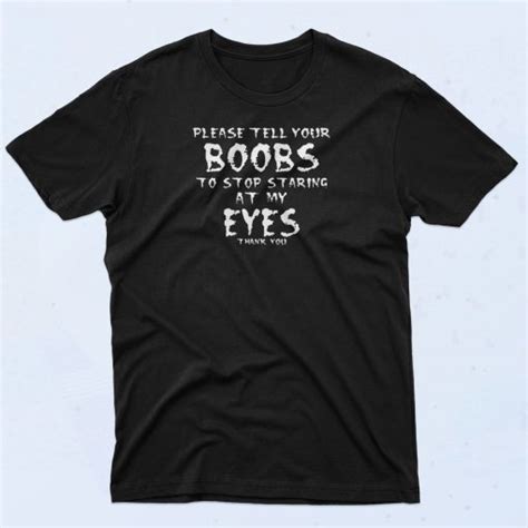 please tell your boobs to stop staring at my eyes classic 90s t shirt