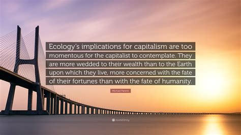 Michael Parenti Quote Ecologys Implications For Capitalism Are Too