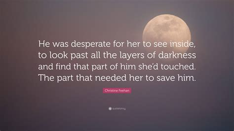 Christine Feehan Quote He Was Desperate For Her To See Inside To Look Past All The Layers Of