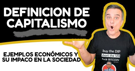 ¿qué Es El Capitalismo Ejemplos Económicos Y Su Impacto En La Sociedad