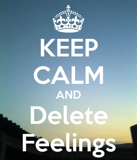 Keep Calm And Delete Feelings Keep Calm And Carry On Image Generator