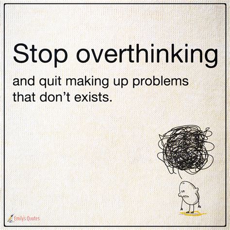 Stop Overthinking And Quit Making Up Problems That Dont Exists