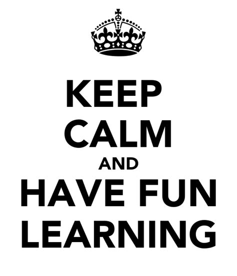 Keep Calm And Have Fun Learning Poster Teacher Keep Calm O Matic