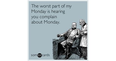 The Worst Part Of My Mondays Is Hearing You Complain About Mondays