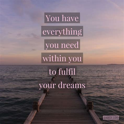 You Have Everything You Need Within You To Fulfil Your Dreams One Of