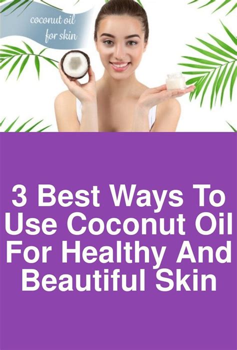 3 Best Ways To Use Coconut Oil For Healthy And Beautiful Skin Coconut Oil Is Almost Used In All