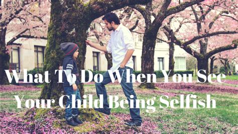 What To Do When You See Your Child Being Selfish Every Kid Insights