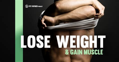 How To Lose Weight And Gain Muscle The Fit Father Project