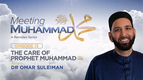 The Care Of Muhammad ﷺ Episode 13 Meeting Muhammad ﷺ Dr Omar