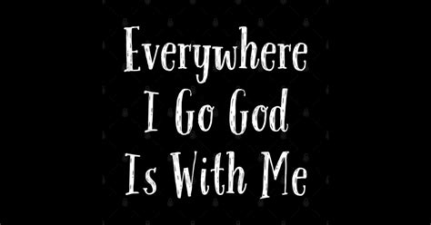 Everywhere I Go God Is With Me Everywhere I Go God Is With Me