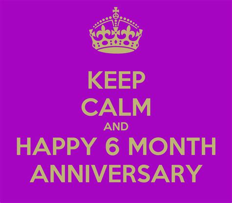 Celebrating your very first anniversary, which is usually at the 6 month mark, is super exciting and important! KEEP CALM AND HAPPY 6 MONTH ANNIVERSARY Poster | Vipin ...