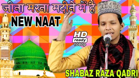 Meri Ulfat Madine Se Yun Hi Nahi Shahbaz Raza Qadri Naat Sharif Naya Andaz Full Hd Video