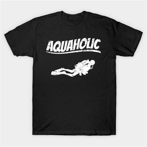 Scuba Diving Aquaholic T Shirt T Shirt Shirts Scuba Diving