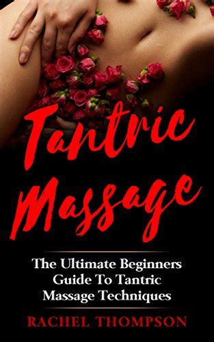 Tantric Massage The Ultimate Beginners Guide To Tantric Massage Techniques Rachel Thompson