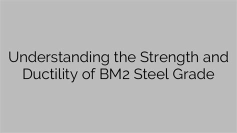 Understanding The Strength And Ductility Of Bm2 Steel Grade Steel Price
