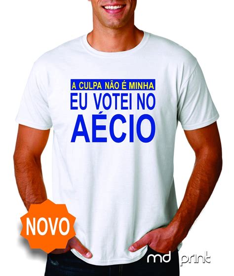 Camiseta A Culpa Não É Minha Eu Votei No Aécio R 39 90 Em Mercado Livre
